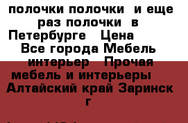 полочки полочки  и еще раз полочки  в  Петербурге › Цена ­ 500 - Все города Мебель, интерьер » Прочая мебель и интерьеры   . Алтайский край,Заринск г.